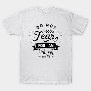 Do not fear for i am with you T-Shirt